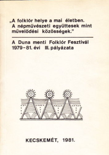 Morvay Pter - A folklr helye a mai letben. A npmvszeti egyttesek mint mveldsei kzssgek. - A Duna meni Folklr Fesztivl 1979-81. vi III. plyzata