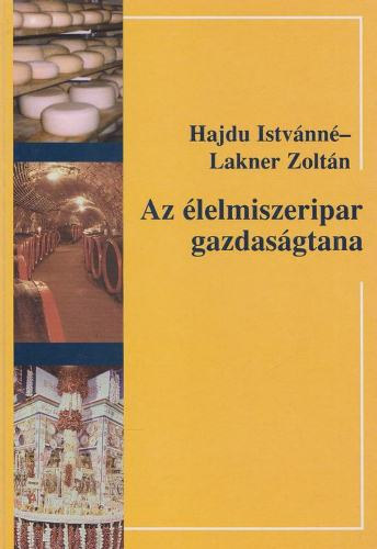 Hajdu Istv�nn�; Lakner Zolt�n - Az �lelmiszeripar gazdas�gtana