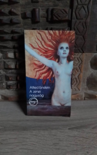 Ara-Kovács Attila  Alfred Einstein (szerk.), Kerényi Gábor (ford.) - A zenei nagyság (Größe in der Musik) - Kerényi Gábor fordításában