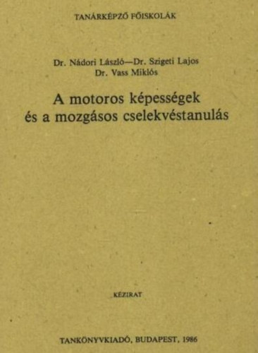 Dr. Dr. Szigeti Lajos, Dr. Vass Mikl�s N�dori L�szl� - A motoros k�pess�gek �s a mozg�sos cselekv�stanul�s