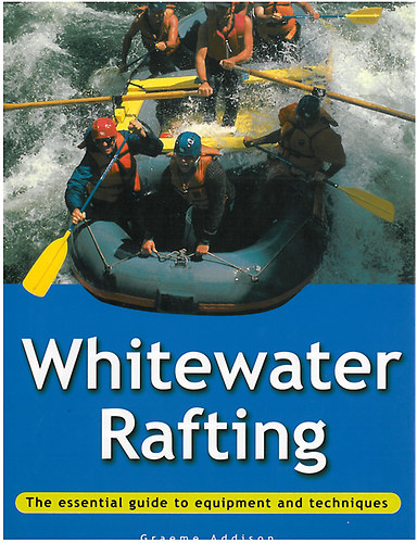 Graeme Addison - Whitewater Rafting - The essential guide to equipment and techniques