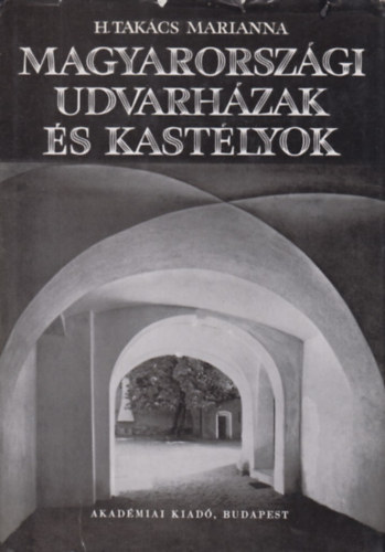 H. Tak�cs Marianna - Magyarorsz�gi udvarh�zak �s kast�lyok