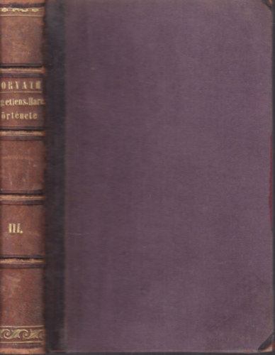 Horvth MIhly - Magyarorszg fggetlensgi harcznak trtnete 1848 s 1849-ben III. ktet