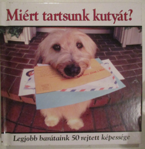 Jay Groce; Francesca Peppiatt; Paul Seaburn - Mi�rt tartsunk kuty�t? - Legjobb bar�taink 50 rejtett k�pess�ge