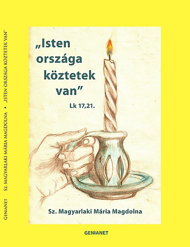 Sz. Magyarlaki M�ria Magdolna - "Isten orsz�ga k�ztetek van" Lk. 17,21.