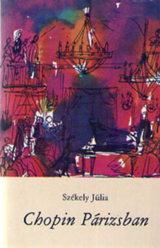 Szerz� Sz�kely J�lia Szerkeszt� V�rnai P�ter - Chopin P�rizsban - A m�v�sz �let�nek reg�nye