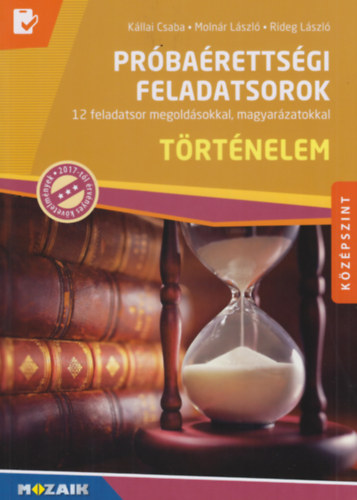 Rideg Lszl, Kllai Csaba Molnr Lszl - Trtnelem prbarettsgi feladatsorok - Kzpszint