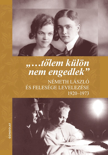 Németh László - ,,...tőlem külön nem engedlek"