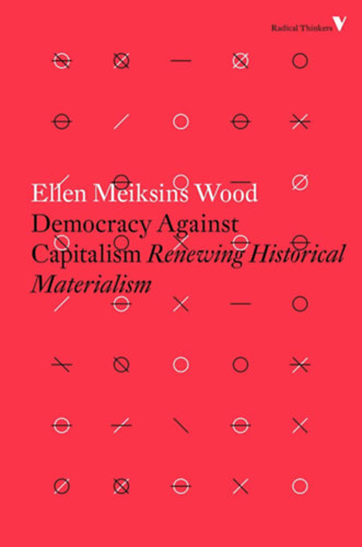 Ellen Meiksins Wood - Democracy Against Capitalism - Renewing Historical Marterialism / Radical Thinkers /