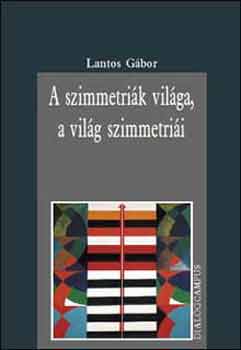 Lantos G�bor - A szimmetri�k vil�ga, a vil�g szimmetri�i