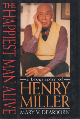 Mary V. Dearborn - The Happiest Man Alive: A Biography of Henry Miller