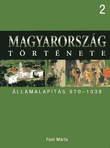 Font Márta - Magyarország története 2. Államalapítás 970-1038