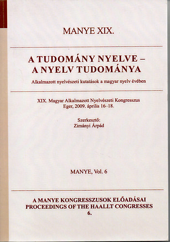 Zimányi Árpád (szerk) - Manye XIX. - A tudomány nyelve -a nyelv tudománya (Alkalmazott nyelvészati kutatások a magyar nyelv évében)