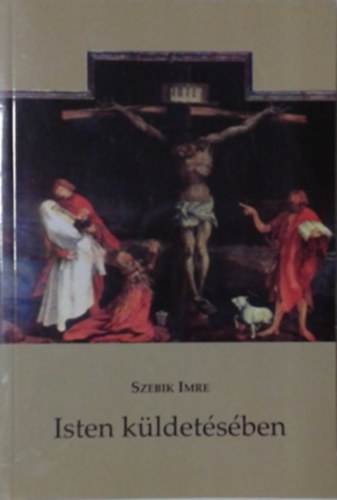 Szebik Imre - Isten k�ldet�s�ben