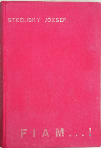 Strelisky József - Fiam...!