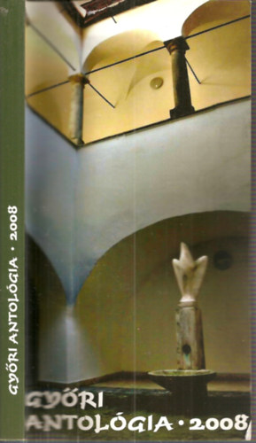 Cs�ky Anna - Moln�r Gy�rgy  (szerk.) - Gy�ri Antol�gia 2008