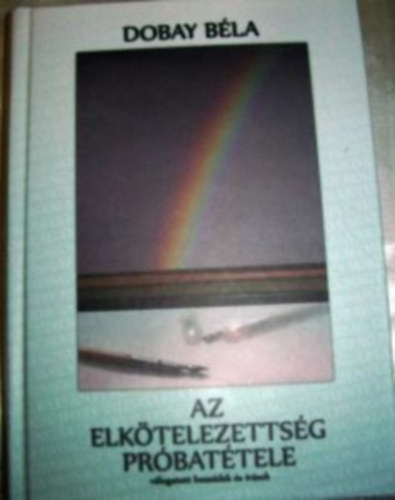 Dobay Bla - Az elktelezettsg prbattele - Vlogatott beszdek s rsok