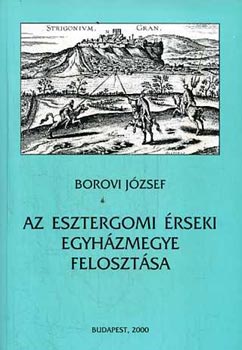 Borovi J�zsef - Az esztergomi �rseki egyh�zmegye feloszt�sa