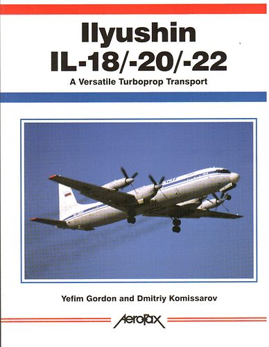 Dmitriy Komissarov Yefim Gordon - Ilyushin IL-18/-20/-22 (A Versatile Turboprop Transport)