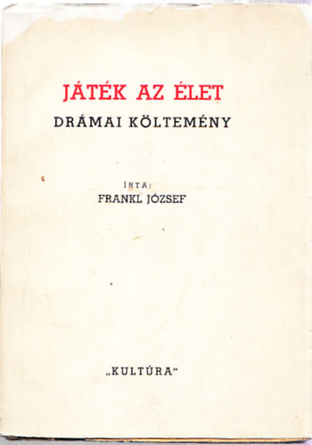 Frankl J�zsef - J�t�k az �let : Dr�mai k�ltem�ny