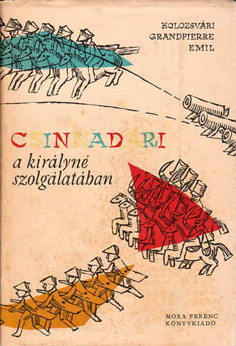 Kolozsv�ri Grandpierre Emil - Csinnad�ri a kir�lyn� szolg�lat�ban