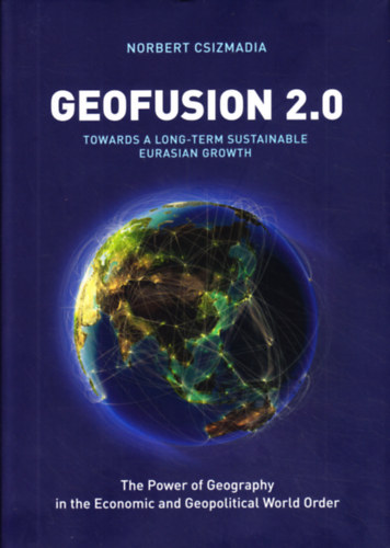 Norbert Csizmadia - Geofusion 2.0 - Towards a long-term eurasian growth - The Power of Geography in the Economic and Geopolitical World Order