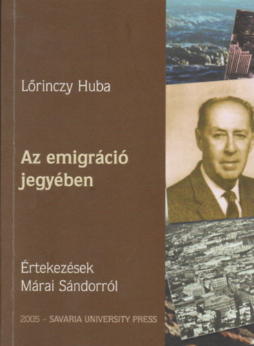 L�rinczy Huba - Az emigr�ci� jegy�ben - �rtekez�sek M�rai S�ndorr�l