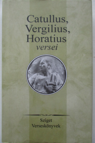 Horatius, Catullus, Caiusvalerius Vergilius - Catullus, Vergilius, Horatius versei (Sziget verseskönyvek)