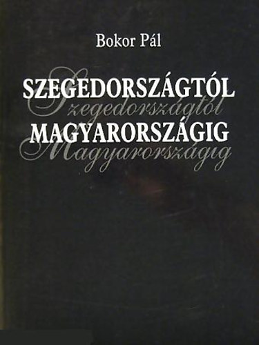 Pl Bokor - Szegedorszgtl Magyarorszgig
