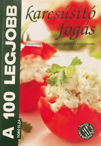Toró Elza - A 100 legjobb karcsúsító fogás (Mindennapi és különleges receptek mindenkinek)