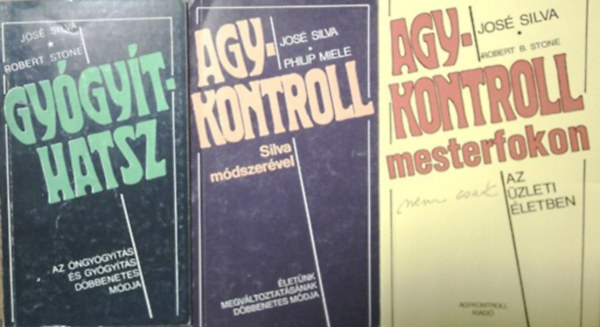 Philip Miele, Robert B. Stone Jos� Silva - Gy�gy�thatsz + Agykontroll Silva m�dszer�vel - Agykontroll mesterfokon (nem csak) az �zleti �letben
