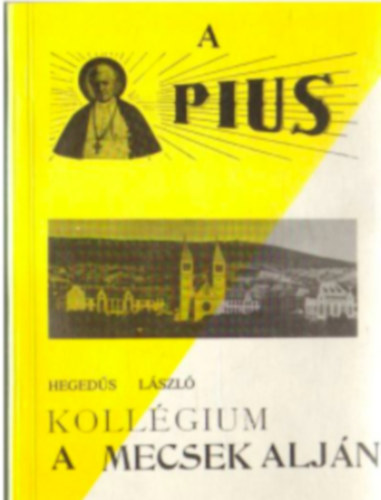 Hegeds Lszl - A Pius - Kollgium a Mecsek aljn