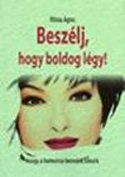 Mónus Ágnes - Beszélj, hogy boldog légy, avagy a harmónia bennünk lakozik