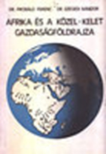 Probld Ferenc dr.; Szegedi Nndor dr. - Afrika s a Kzel-Kelet gazdasgfldrajza