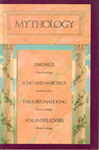 Olivia E. Coolidge - Mythology: Daedalus, Echo and Narcissus, the Fortunate King, Atalanta's Lovers