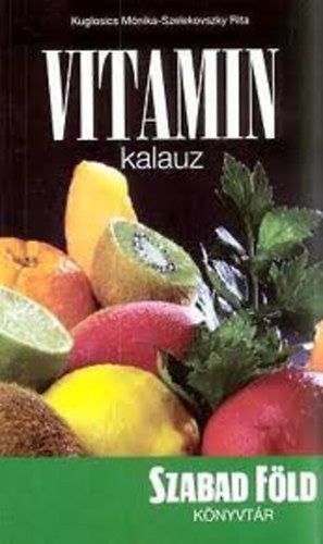 Kuglosics Mnika; Szelekovszky Rita - Vitamin kalauz (Szabad Fld Knyvtr)