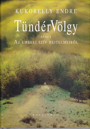 Kukorelly Endre - T�nd�r V�lgy - Avagy az emberi sz�v rejtelmeir�l