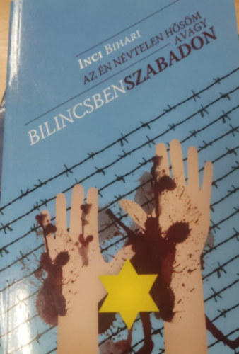 Inci Bihari Bihari Inci - Az én névtelen hősöm... - avagy bilincsben szabadon