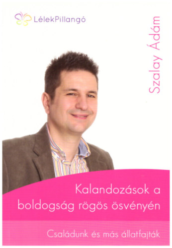 Szalay �d�m - Kalandoz�sok a boldogs�g r�g�s �sv�ny�n, Csal�dunk �s m�s �llatfajt�k