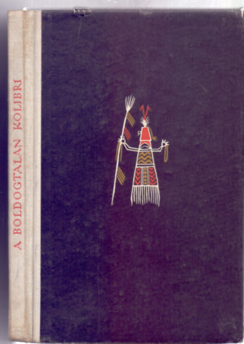Boglr Lajos  (szerk.) - A boldogtalan kolibri - dl-amerikai indin legendk s mesk (Npek Mesi - Felntteknek)
