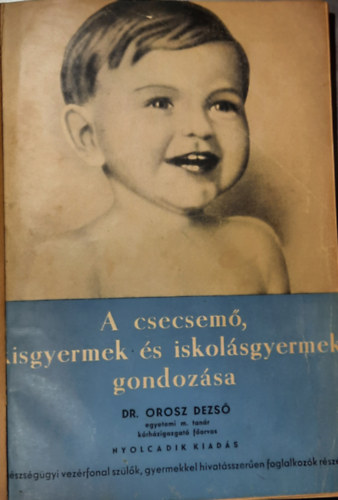 Dr. Orosz Dezső - A csecsemő, kisgyermek és iskolásgyermek gondozása