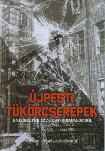 Krsn dr. Mikis Mrta  (szerk.) - jpesti tkrcserepek - Emlkkpek az 1956-os forradalomrl
