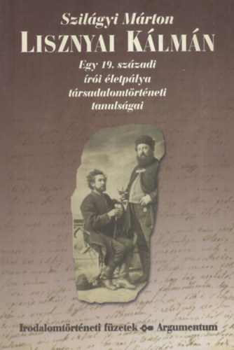 Szil�gyi M�rton - Lisznyai K�lm�n (egy 19. sz�zadi �r�i �letp�lya t�rsadalomt�rt�neti..)