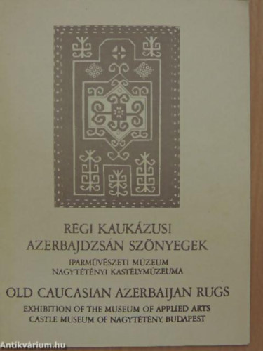 Gombos K�roly - R�gi Kauk�zusi Azerbajdzs�n sz�nyegek - Nagyt�t�nyi Kast�lym�zeum