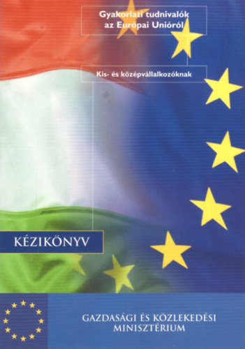 Gyakorlati tudnivalk az Eurpai Unirl Kis- s kzpvllalkozknak - Kziknyv