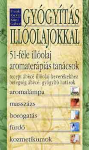 K�rti G�bor; Frank Zs�fia - Gy�gy�t�s ill�olajokkal - 51-f�le ill�olaj, aromater�pi�s tan�csok