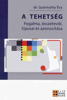 Dr. Gyarmathy �va - A tehets�g - Fogalma, �sszetev�i, t�pusai �s azonos�t�sa