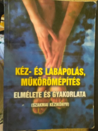 Székely György - Kéz- és lábápolás, műkörömépítés elmélete és gyakorlata (Szakmai kézikönyv)