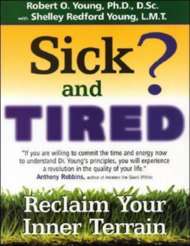 Shelley Redford Young Robert O. Young - Sick and Tired?: Reclaim Your Inner Terrain by - Beteg �s f�radt?: Szerezd vissza bels� vil�godat