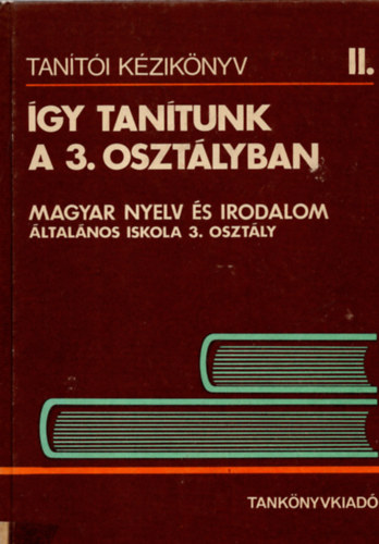 Nagy Jzsefn, Ozswald Istvnn Szilgyi Imrn - gy tantunk a 3. osztlyban - Magyar nyelv s irodalom (Tanti kziknyv II.)